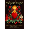 Mexican Magic: Brujeria, Spells, and Rituals for All Occasions