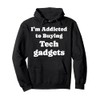 I'm Addicted to Buying Tech gadgets Funny Tech gadgets Pullover