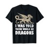 I Was Told There Would Be Dragons Renaissance Fair T-Shirt