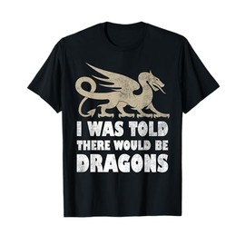 I Was Told There Would Be Dragons Renaissance Fair T-Shirt