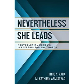Nevertheless She Leads: Postcolonial Women's Leadership for the Church