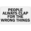 People Always Clap for The Wrong Things - 25 Stickers