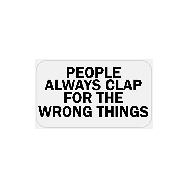 People Always Clap for The Wrong Things - 25 Stickers