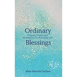 Ordinary Blessings: Prayers, Poems, and Meditations for Everyday Life