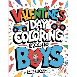 Valentine’s Day Coloring Book for Boys: 50+ Action-Packed, Easy-to-Color Designs for a Fun-Filled Valentine’s Celebration, Including Monster Trucks, Superheroes, Rocket Ships, Animals and More!