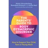 The Parents' Guide to Body Dysmorphic Disorder