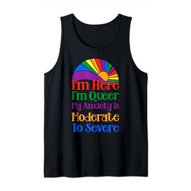 I'm Here I'm Queer My Anxiety Is Moderate Severe Tank Top