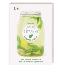 Gesunde Getränke: Reinigend und belebend - Tees, Tonics & Detox-Drinks zum Auftanken und Regenerieren