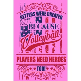 Setters Were Created Because Volleyball Players Need Heroes Too: Libero Volleyball Book - Volleyball Journal: A blank lined volleyball journal ... and boy players ..libero volleyball stuff