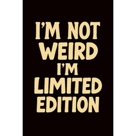 I’m Not Weird, I’m Limited Edition: Perfect Notebook, Best Gift College Student, Lined Journal, Motivational Notebook, Idea Notebook, Office, Cool Christmas Gifts Hunters