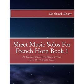 Sheet Music Solos For French Horn Book 1: 20 Elementary/Intermediate French Horn Sheet Music Pieces