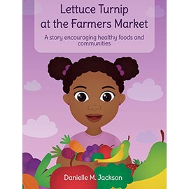 Lettuce Turnip at the Farmers Market: A Story Encouraging Healthy Foods and Communities