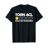 Torn ACL Would Not Recommend Knee Replacement Gift T-Shirt