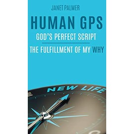 Human GPS - God's Perfect Script: The Fulfillment of My Why