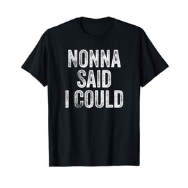 Nonna Said I Could Funny Grandchild Grandson Granddaughter T-Shirt