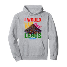 I would walk on legos for you that's how much i care Pullover Hoodie
