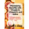  Maximizing Benefits with Vitamin D, Vitamin C, and Iodine: A Comprehensive Guide to a Healthier You