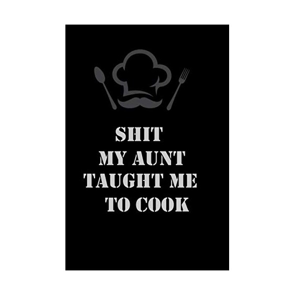 Shit My Aunt Taught Me To Cook: Blank Recipe Book;