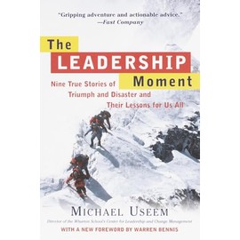 The Leadership Moment: Nine True Stories of Triumph and Disaster and Their Lessons for Us All