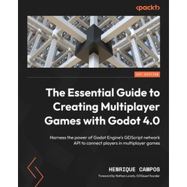 The Essential Guide to Creating Multiplayer Games with Godot 4.0: Harness the power of Godot Engine's GDScript network API to connect players in multiplayer games
