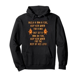 Build A Man A Fire Keep Him Warm Quote Pullover Hoodie