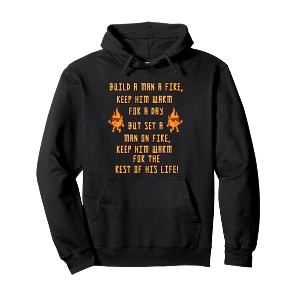 Build A Man A Fire Keep Him Warm Quote Pullover