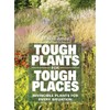 Tough Plants for Tough Places: Invincible Plants for Every Situation