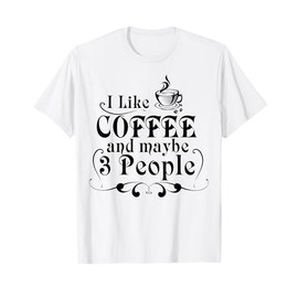 I Like Coffee And Maybe 3 People Shirt Coffee Lovers Gift T-Shirt