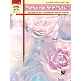 What Praise Can I Play for Weddings?: Easily Prepared Piano Arrangements for Wedding Ceremonies (Alfred's Sacred Performer Collections)