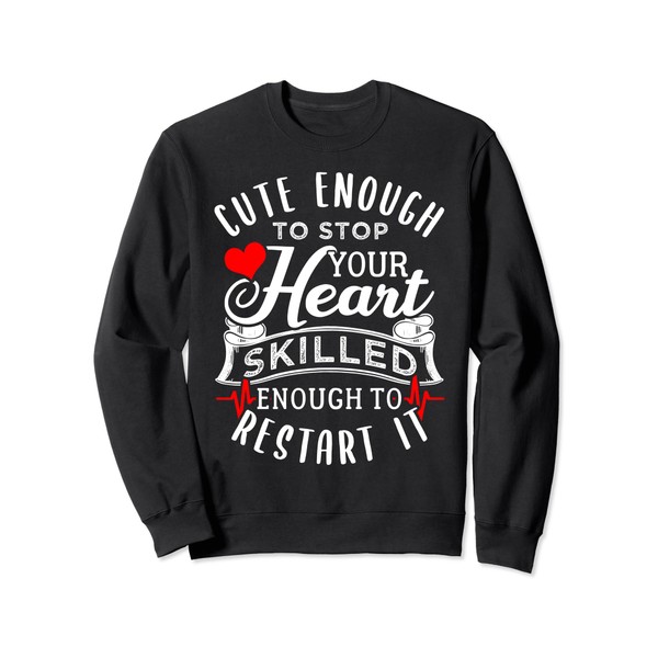 Cute Enough To Stop Your Heart Skilled Enough EMT Sweatshirt