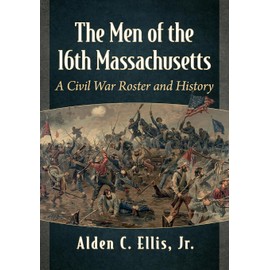 The Men of the 16th Massachusetts: A Civil War Roster and History