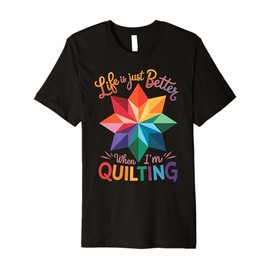 Life is Just Better When I'm Quilting Funny Sewing Quilting Premium T-Shirt