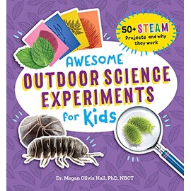 Awesome Outdoor Science Experiments for Kids: 50+ STEAM Projects and Why They Work (Awesome STEAM Activities for Kids)