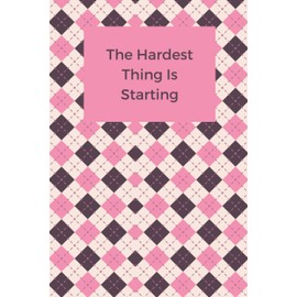 The Hardest Thing Is Starting: Journal Through Resistance Into Action