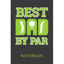 Best Dad By Par Notebook: Golf Fathers Day Gift Blank Lined Notebook Journal