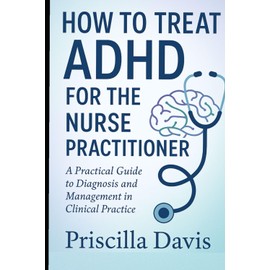 HOW TO TREAT ADHD FOR THE NURSE PRACTITIONER