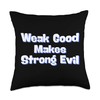 Weak Good Makes Strong Evil Throw Pillow