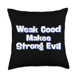 Weak Good Makes Strong Evil Throw Pillow