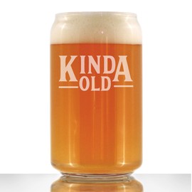 Kinda Old - Funny 16 oz Beer Can Pint Glass - Fun Birthday Gifts for Men or Women - Fun Bday Decor