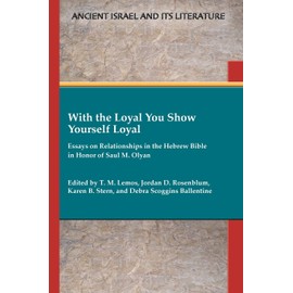 With the Loyal You Show Yourself Loyal: Essays on Relationships in the Hebrew Bible in Honor of Saul M. Olyan: 42