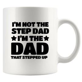 I’m Not The Step Dad I’m The Dad That Stepped Up Stepdad Gifts From Step Son Daughter Father's Day AppreciationCeramic Mug 11 oz White