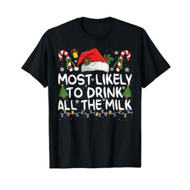 Most Likely TO DRINK ALL THE MILK Matching Christmas T-Shirt