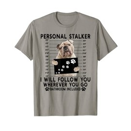 Personal Stalker I Will Follow You English Bulldog Lover T-Shirt