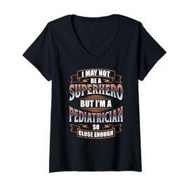 Womens I May NOT BE A Superhero BUT I'm A Pediatrician V-Neck T-Shirt