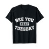 See You Next Tuesday Fun Quote T-Shirt