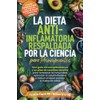 La Dieta Anti-Inflamatoria Respaldada por la Ciencia para Principiantes: Una