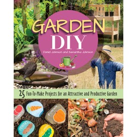 Garden DIY: 25 Fun-to-Make Projects for an Attractive and Productive Garden (CompanionHouse Books) Plans & Step-by-Step Instructions for a Compost Bin, Rain Barrel, Birdbath, Arbor, Trellis, and More
