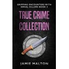 True Crime Collection: Gripping Encounters With Serial Killers Book 3