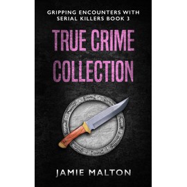 True Crime Collection: Gripping Encounters With Serial Killers Book 3