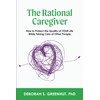 The Rational Caregiver: Protect Your Health, Finances, and Quality of